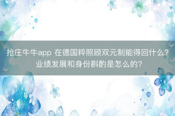 抢庄牛牛app 在德国粹照顾双元制能得回什么? 业绩发展和身份斟酌是怎么的?