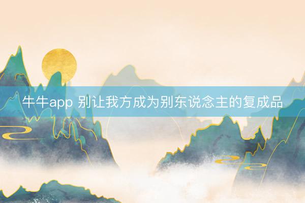 牛牛app 别让我方成为别东说念主的复成品