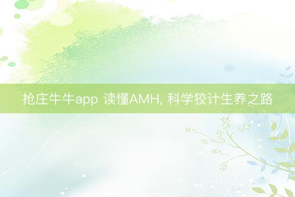 抢庄牛牛app 读懂AMH, 科学狡计生养之路
