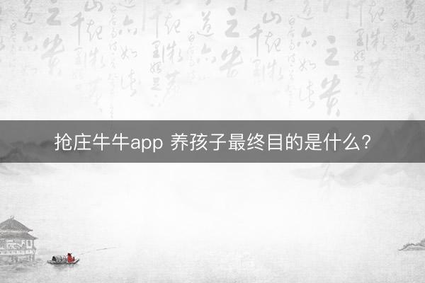 抢庄牛牛app 养孩子最终目的是什么?