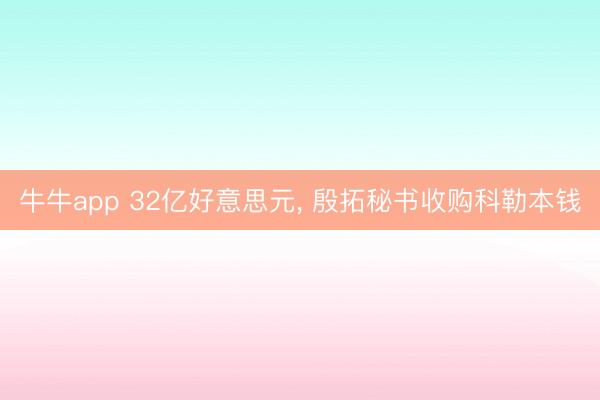 牛牛app 32亿好意思元, 殷拓秘书收购科勒本钱
