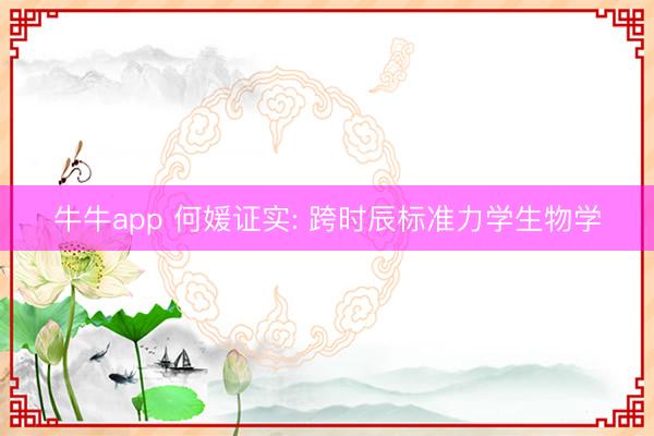 牛牛app 何媛证实: 跨时辰标准力学生物学