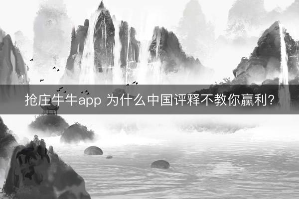 抢庄牛牛app 为什么中国评释不教你赢利?