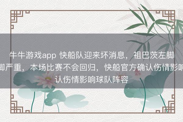 牛牛游戏app 快船队迎来坏消息，祖巴茨左脚踝扭伤崴脚严重，本场比赛不会回归，快船官方确认伤情影响球队阵容