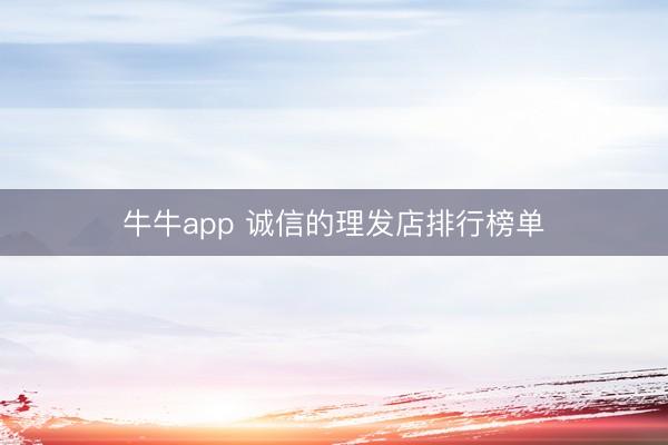牛牛app 诚信的理发店排行榜单