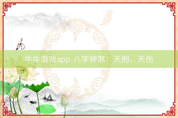 牛牛游戏app 八字神煞：天刑、天伤