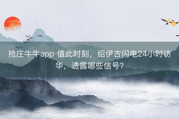 抢庄牛牛app 值此时刻，绍伊古闪电24小时访华，透露哪些信号？