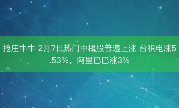 抢庄牛牛 2月7日热门中概股普遍上涨 台积电涨5.53%,阿里巴巴涨3%