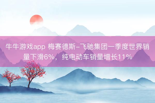 牛牛游戏app 梅赛德斯-飞驰集团一季度世界销量下滑6%,纯电动车销量增长11%