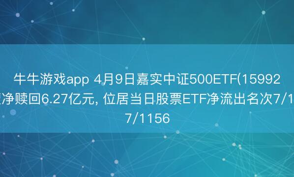 牛牛游戏app 4月9日嘉实中证500ETF(159922)遭净赎回6.27亿元， 位居当日股票ETF净流出名次7/1156
