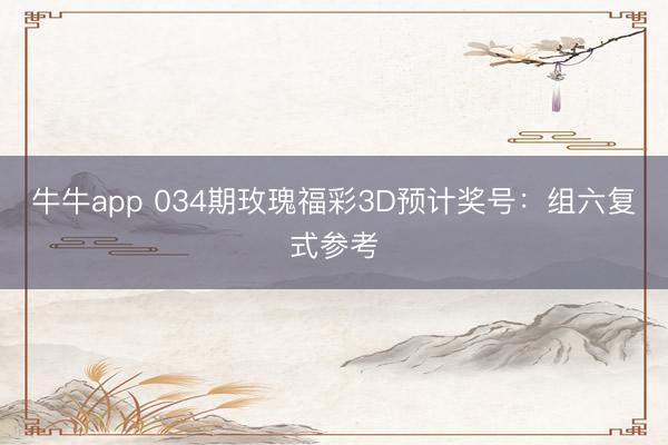 牛牛app 034期玫瑰福彩3D预计奖号:组六复式参考
