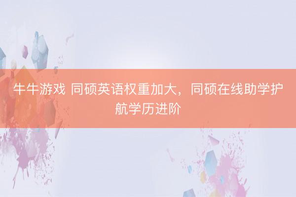 牛牛游戏 同硕英语权重加大，<a href=