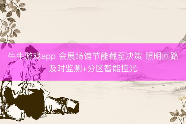 牛牛游戏app 会展场馆节能截至决策 照明回路及时监测+分区智能控光