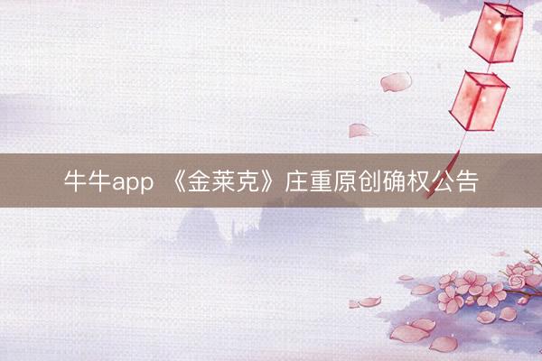 牛牛app 《金莱克》庄重原创确权公告