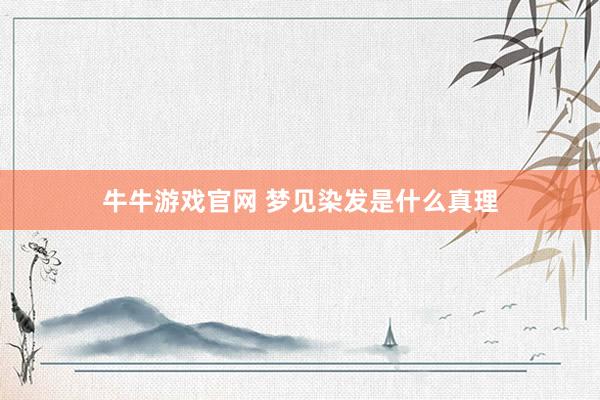 牛牛游戏官网 梦见染发是什么真理