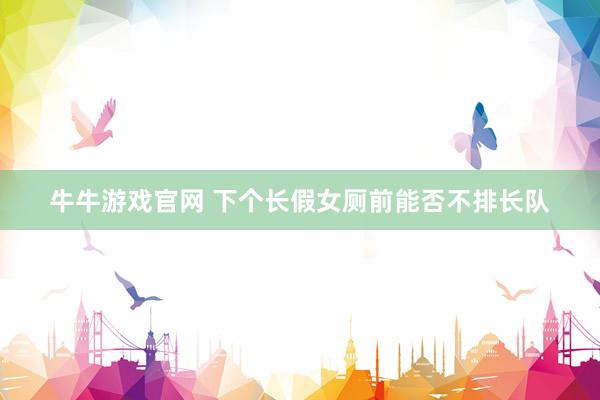 牛牛游戏官网 下个长假女厕前能否不排长队