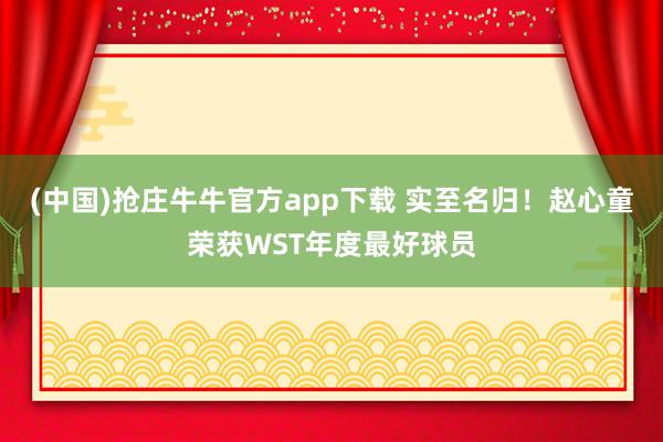 (中国)抢庄牛牛官方app下载 实至名归！赵心童荣获WST年度最好球员