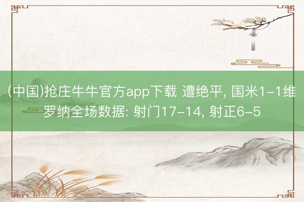 (中国)抢庄牛牛官方app下载 遭绝平， 国米1-1维罗纳全场数据: 射门17-14，<a href=