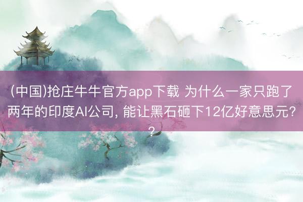 (中国)抢庄牛牛官方app下载 为什么一家只跑了两年的印度AI公司， 能让黑石砸下12亿好意思元?