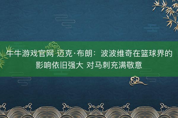 牛牛游戏官网 迈克·布朗：波波维奇在篮球界的影响依旧强大 对马刺充满敬意