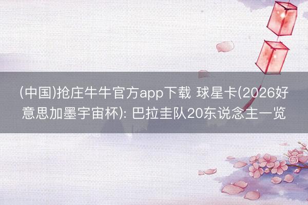 (中国)抢庄牛牛官方app下载 球星卡(2026好意思加墨宇宙杯): 巴拉圭队20东说念主一览